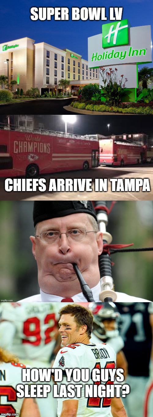 Tom Brady sent Bagpipes and bad Chinese food to the Chiefs | SUPER BOWL LV; CHIEFS ARRIVE IN TAMPA; HOW'D YOU GUYS SLEEP LAST NIGHT? | image tagged in holiday inn,chiefs,superbowl,tampa,tom brady | made w/ Imgflip meme maker