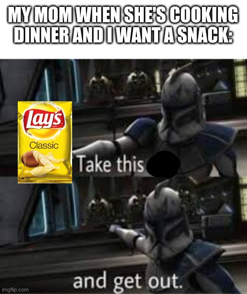 MY MOM WHEN SHE'S COOKING DINNER AND I WANT A SNACK: | image tagged in star wars,clone wars,lays chips | made w/ Imgflip meme maker