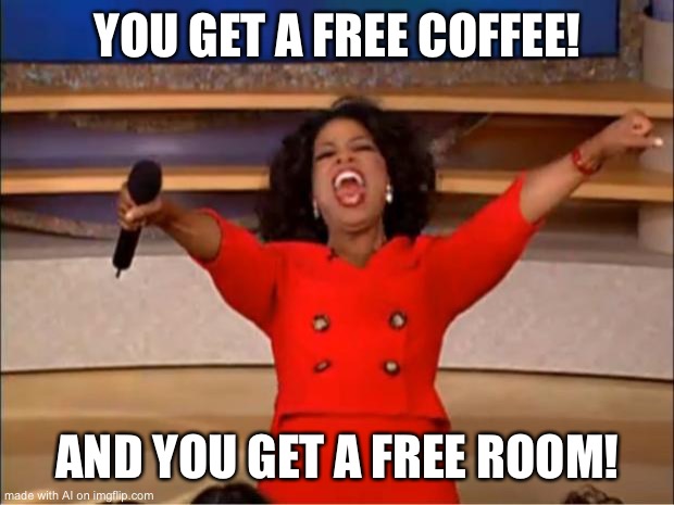 Oprah You Get A | YOU GET A FREE COFFEE! AND YOU GET A FREE ROOM! | image tagged in memes,oprah you get a | made w/ Imgflip meme maker