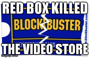 RED BOX KILLED THE VIDEO STORE | made w/ Imgflip meme maker