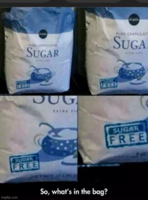 so whats in this bag | image tagged in sugar,sugar free | made w/ Imgflip meme maker