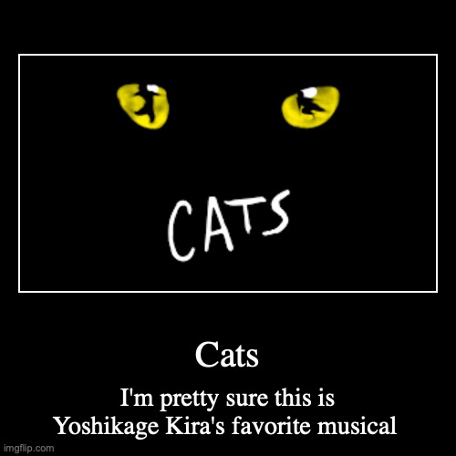 Looks like Kira and Seventh-Grade Me Had Something In Common | image tagged in funny,demotivationals,cats,musicals,jojo's bizarre adventure | made w/ Imgflip demotivational maker