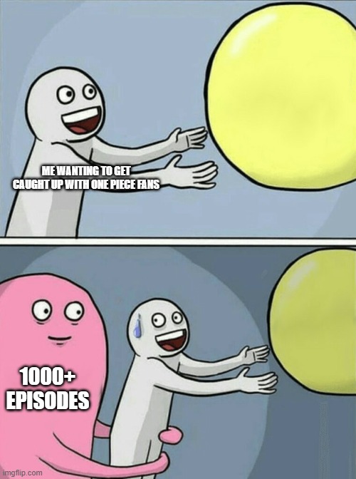 weebs who havent seen one piece | ME WANTING TO GET CAUGHT UP WITH ONE PIECE FANS; 1000+ EPISODES | image tagged in memes,running away balloon | made w/ Imgflip meme maker