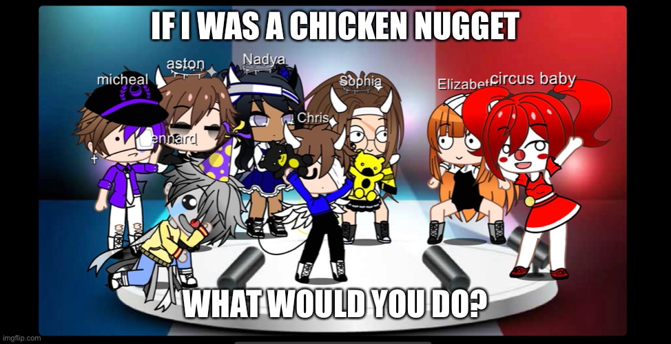 IF I WAS A CHICKEN NUGGET; WHAT WOULD YOU DO? | made w/ Imgflip meme maker