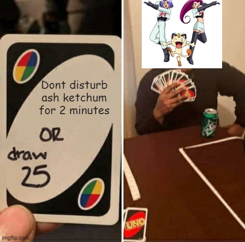 UNO Draw 25 Cards Meme | Dont disturb ash ketchum for 2 minutes | image tagged in memes,uno draw 25 cards | made w/ Imgflip meme maker