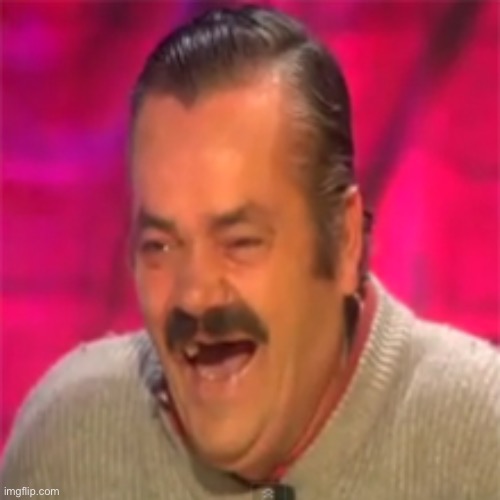 Laughing spanish guy | image tagged in laughing spanish guy | made w/ Imgflip meme maker