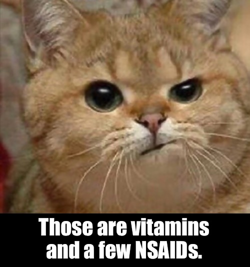 Those are vitamins and a few NSAIDs. | made w/ Imgflip meme maker