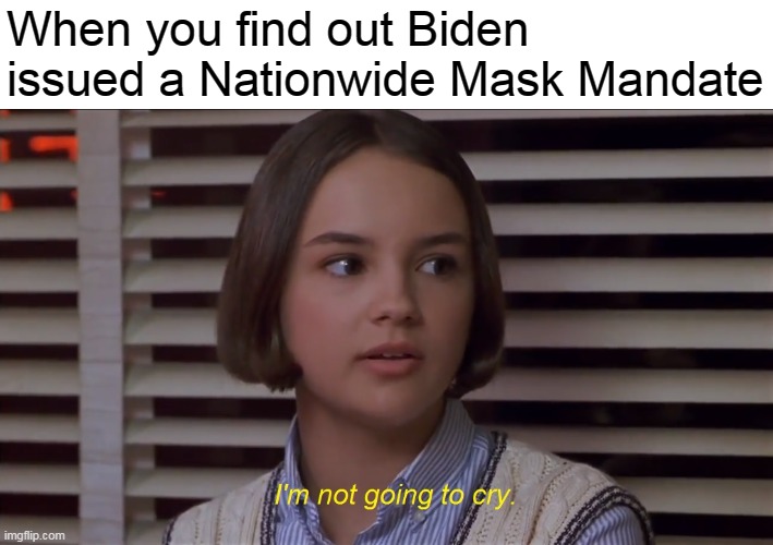 Biden's Nationwide Mask Mandate | When you find out Biden issued a Nationwide Mask Mandate | image tagged in i'm not going to cry,memes,the baby-sitters club,mary anne spier,face mask,biden | made w/ Imgflip meme maker