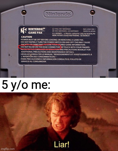Apparently you're not supposed to blow on it because the moisture from your breath would damage the pin connectors | 5 y/o me: | image tagged in anakin liar,childhood,n64,nintendo 64,nintendo,video games | made w/ Imgflip meme maker