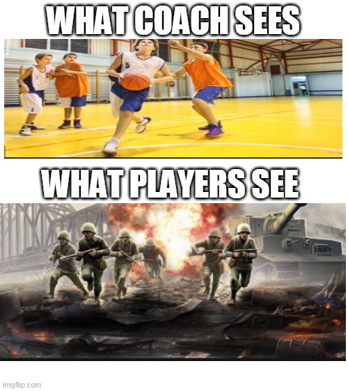 Basketwar | WHAT COACH SEES; WHAT PLAYERS SEE | image tagged in blank white template | made w/ Imgflip meme maker