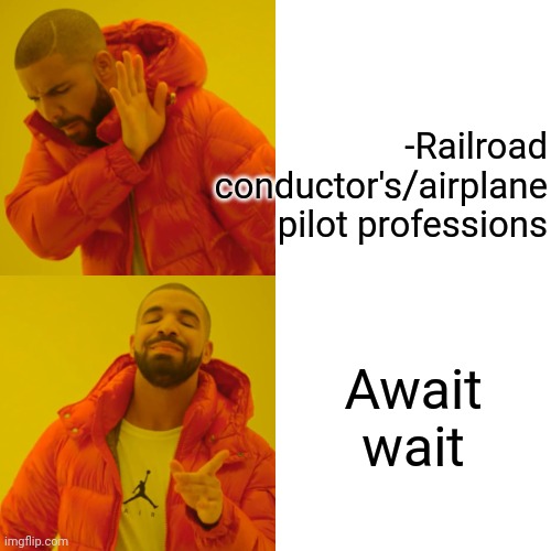 -In the line of are tasks. | -Railroad conductor's/airplane pilot professions; Await wait | image tagged in memes,drake hotline bling,airplanelove,conductor,railroad,waiting skeleton | made w/ Imgflip meme maker