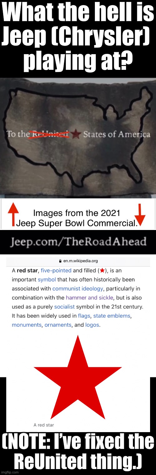 What the hell is Jeep (Chrysler) playing at? | What the hell is
Jeep (Chrysler) 
playing at? (NOTE: I’ve fixed the ReUnited thing.) | image tagged in jeep,super bowl,democrat party,democratic socialism,communism,communist socialist | made w/ Imgflip meme maker