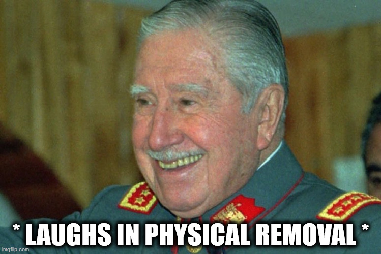 Mi General Augusto Pinochet - Laughs in Physical Removal | * LAUGHS IN PHYSICAL REMOVAL * | image tagged in laughing,physical removal,anti-communist action,pinochet | made w/ Imgflip meme maker