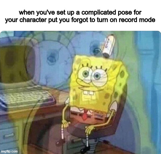 Unity animator meme | when you've set up a complicated pose for your character put you forgot to turn on record mode | image tagged in spongebob screaming inside,unity,memes | made w/ Imgflip meme maker