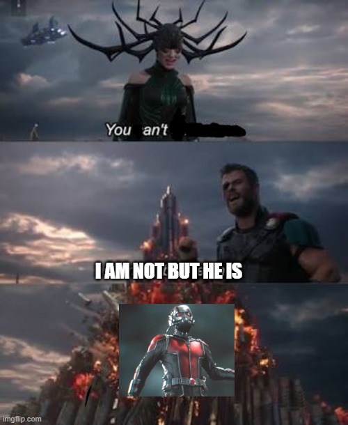 Ant man is bbbbbbbbbbbbbbbbbbbaaaaaaaaaaaaaaaaaaaaacccccccccccccckkkkk | I AM NOT BUT HE IS | image tagged in thor you can't defeat me | made w/ Imgflip meme maker