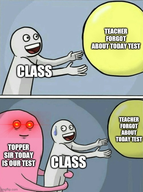 Running Away Balloon | TEACHER FORGOT ABOUT TODAY TEST; CLASS; TEACHER FORGOT ABOUT TODAY TEST; TOPPER SIR TODAY IS OUR TEST; CLASS | image tagged in memes,running away balloon,funny,test,school,fun | made w/ Imgflip meme maker