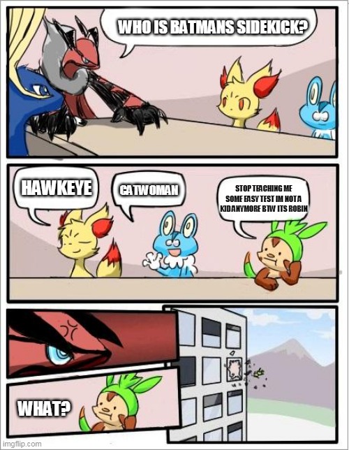 pokemon meeting part 2 |  WHO IS BATMANS SIDEKICK? HAWKEYE; STOP TEACHING ME SOME EASY TEST IM NOT A KID ANYMORE BTW ITS ROBIN; CATWOMAN; WHAT? | image tagged in pokemon board meeting,cats | made w/ Imgflip meme maker