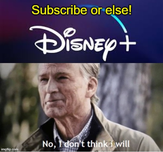 Corporate greed canceled contracts to have any of their content streamed anywhere else | Subscribe or else! | image tagged in no i don't think i will,memes,disney plus,subscribe | made w/ Imgflip meme maker