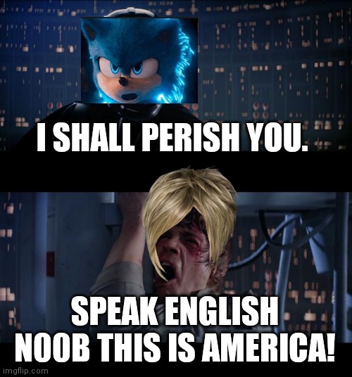 Fusion | I SHALL PERISH YOU. SPEAK ENGLISH N00B THIS IS AMERICA! | image tagged in memes,star wars no | made w/ Imgflip meme maker