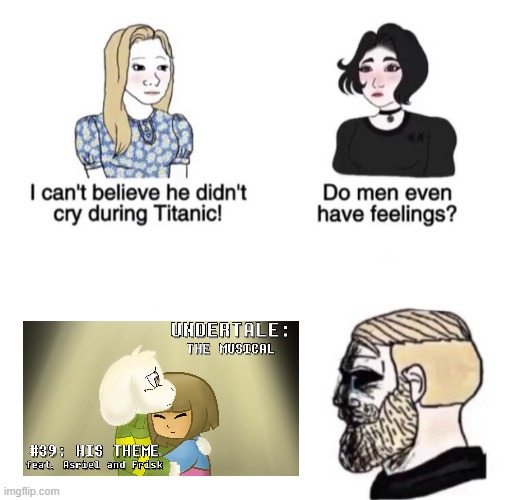 It's still sad, wants to make my cry.... | image tagged in he didn't cry during titanic,asriel,undertale,musical | made w/ Imgflip meme maker