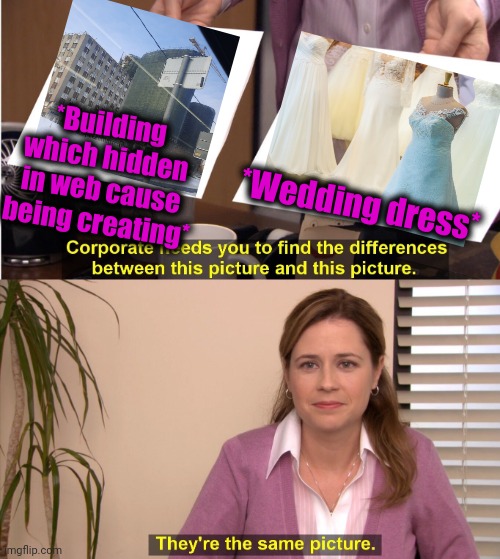 -Capital's wedding. | *Building which hidden in web cause being creating*; *Wedding dress* | image tagged in memes,they're the same picture,building,creationism,the russians did it,royal wedding | made w/ Imgflip meme maker