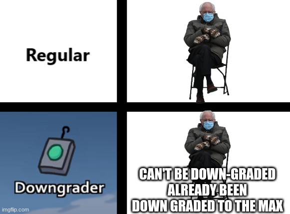 Regular Vs Downgrader | CAN'T BE DOWN-GRADED
ALREADY BEEN DOWN GRADED TO THE MAX | image tagged in regular vs downgrader | made w/ Imgflip meme maker