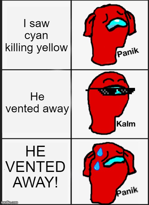 Panik(Among us edition) | I saw cyan killing yellow; He vented away; HE VENTED AWAY! | image tagged in memes,panik kalm panik | made w/ Imgflip meme maker