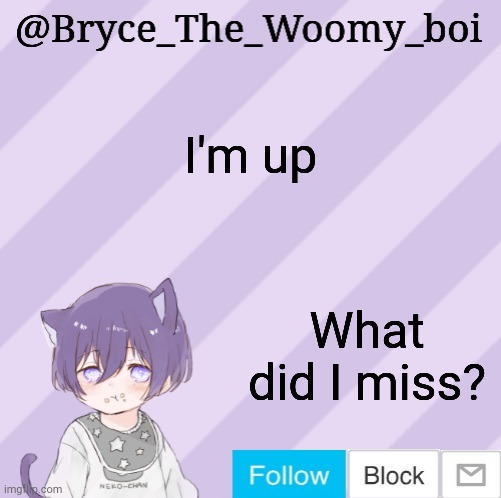 Bryce_The_Woomy_boi's announcement template | I'm up; What did I miss? | image tagged in bryce_the_woomy_boi's announcement template | made w/ Imgflip meme maker