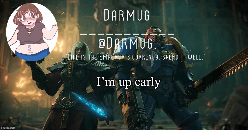I’m up early | image tagged in darmug's announcement template | made w/ Imgflip meme maker