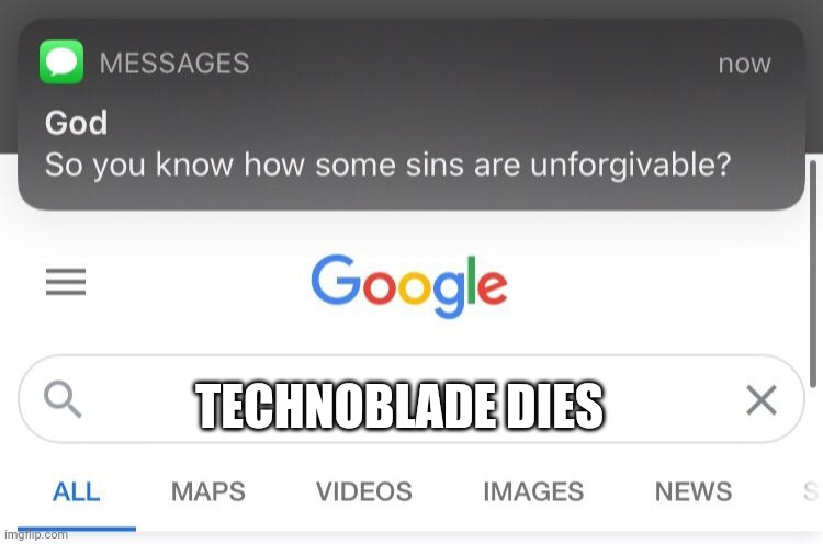 So you know how some sins are unforgivable? | TECHNOBLADE DIES | image tagged in so you know how some sins are unforgivable | made w/ Imgflip meme maker