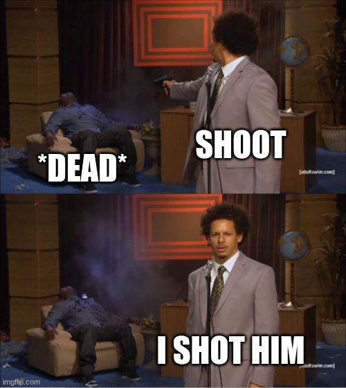 It was a minor accident | SHOOT; *DEAD*; I SHOT HIM | image tagged in memes,who killed hannibal | made w/ Imgflip meme maker