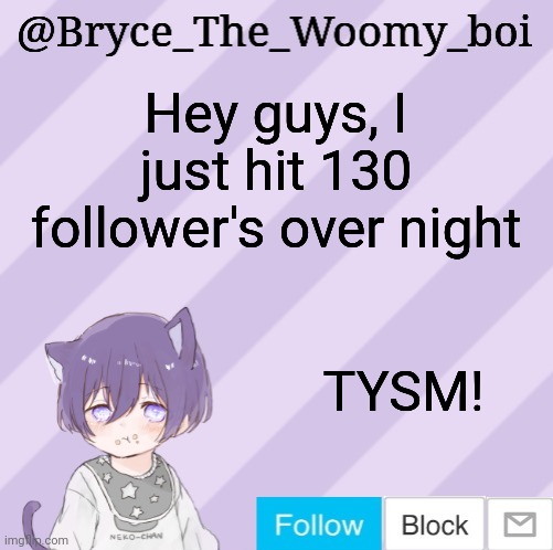 Bryce_The_Woomy_boi's announcement template | Hey guys, I just hit 130 follower's over night; TYSM! | image tagged in bryce_the_woomy_boi's announcement template | made w/ Imgflip meme maker