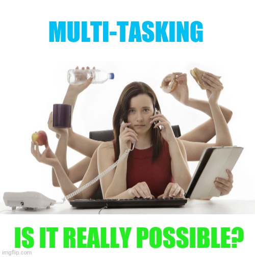 As a busy mom,  I'm kinda forced to juggle many things at once but I'm most efficient when I do 1 task at a time | MULTI-TASKING; IS IT REALLY POSSIBLE? | image tagged in multitasking | made w/ Imgflip meme maker