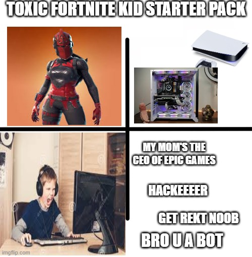 Toxic Fortnite kid starter pack | TOXIC FORTNITE KID STARTER PACK; MY MOM'S THE CEO OF EPIC GAMES; HACKEEEER; GET REKT NOOB; BRO U A BOT | image tagged in memes,blank starter pack,toxic | made w/ Imgflip meme maker