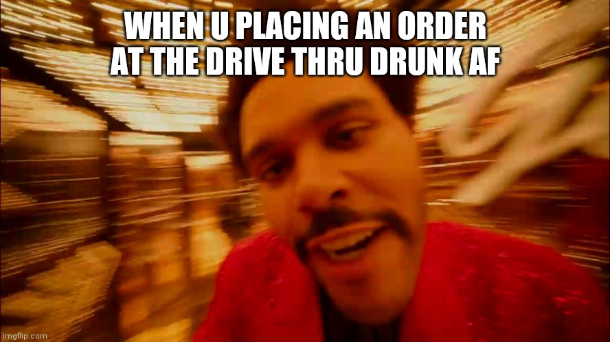 WHEN U PLACING AN ORDER AT THE DRIVE THRU DRUNK AF | image tagged in drunk | made w/ Imgflip meme maker