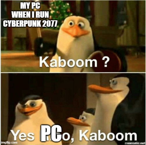 Kaboom? Yes Rico, Kaboom. | MY PC WHEN I RUN CYBERPUNK 2077; PC | image tagged in kaboom yes rico kaboom | made w/ Imgflip meme maker