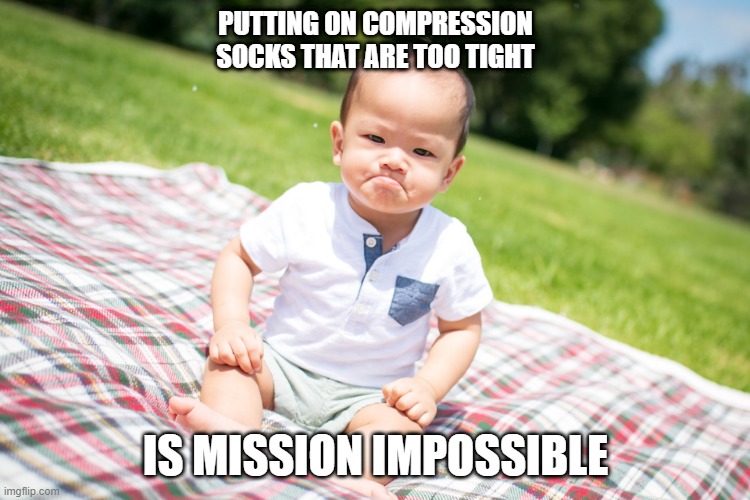 PUTTING ON COMPRESSION SOCKS THAT ARE TOO TIGHT; IS MISSION IMPOSSIBLE | made w/ Imgflip meme maker