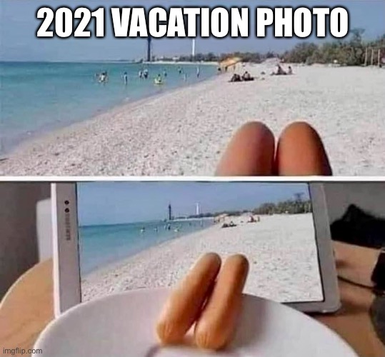 2021VACATION PHOTO | 2021 VACATION PHOTO | image tagged in covid-19,vacation | made w/ Imgflip meme maker