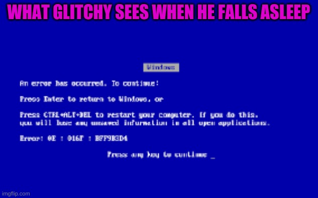 what a glitch sees | WHAT GLITCHY SEES WHEN HE FALLS ASLEEP | image tagged in wholesome | made w/ Imgflip meme maker