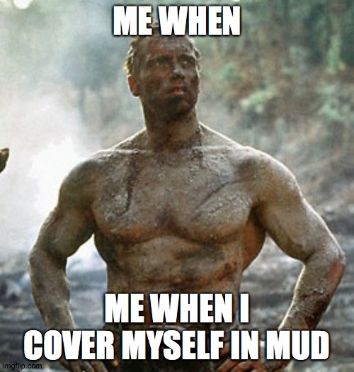 just me? |  ME WHEN; ME WHEN I COVER MYSELF IN MUD | image tagged in memes,predator | made w/ Imgflip meme maker