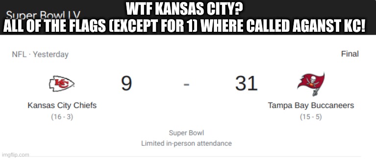 wtf | WTF KANSAS CITY? 
ALL OF THE FLAGS (EXCEPT FOR 1) WERE CALLED AGAINST KC! | image tagged in superbowl,tom brady,kansas city chiefs,tampa bay | made w/ Imgflip meme maker
