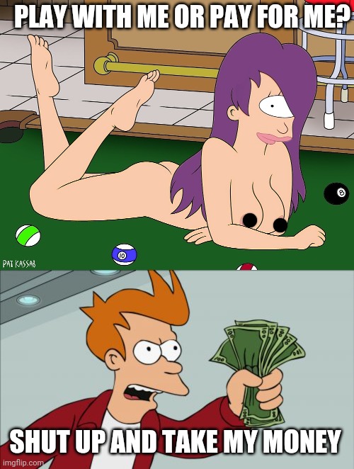 Sexy Leela on pool table | PLAY WITH ME OR PAY FOR ME? SHUT UP AND TAKE MY MONEY | image tagged in memes,shut up and take my money fry,futurama leela,nsfw | made w/ Imgflip meme maker