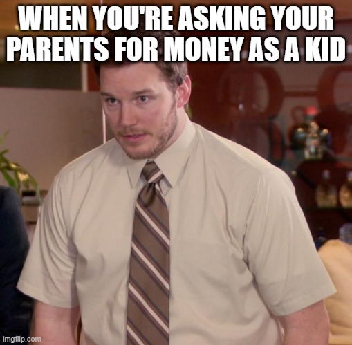 free pizza rolls | WHEN YOU'RE ASKING YOUR PARENTS FOR MONEY AS A KID | image tagged in memes,afraid to ask andy | made w/ Imgflip meme maker