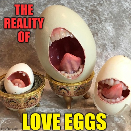 Beware of the French-Kissing Faberge Eggs | THE
REALITY
OF LOVE EGGS | image tagged in vince vance,french kiss,tongues,teeth,memes,eggs | made w/ Imgflip meme maker