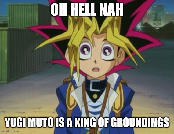 Not this #1 | OH HELL NAH; YUGI MUTO IS A KING OF GROUNDINGS | image tagged in confused yugi | made w/ Imgflip meme maker