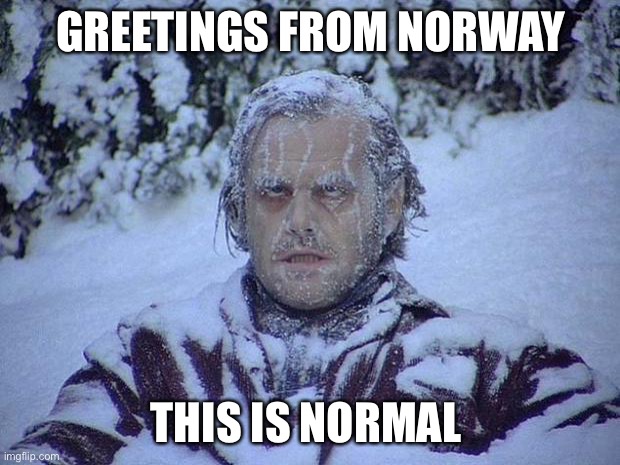 Jack Nicholson The Shining Snow Meme | GREETINGS FROM NORWAY THIS IS NORMAL | image tagged in memes,jack nicholson the shining snow | made w/ Imgflip meme maker