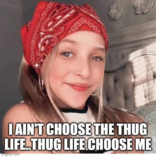 I AIN'T CHOOSE THE THUG LIFE..THUG LIFE CHOOSE ME | made w/ Imgflip meme maker