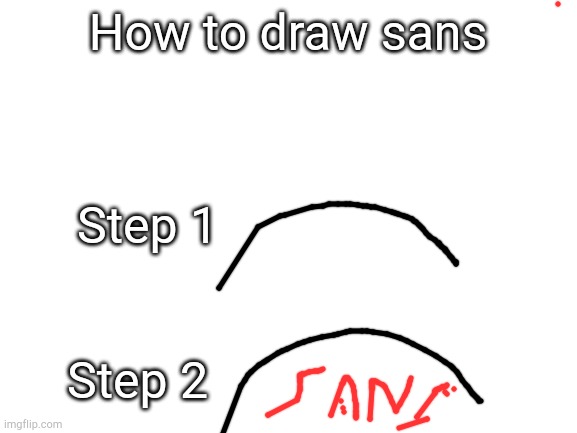 s n o w | How to draw sans; Step 1; Step 2 | image tagged in blank white template,snow,sans undertale,sans,snow man,memes | made w/ Imgflip meme maker