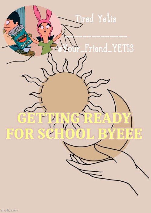 bye seeya after hell | GETTING READY FOR SCHOOL BYEEE | image tagged in morning yetis | made w/ Imgflip meme maker