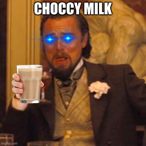 CHOCCY MILK | image tagged in memes,laughing leo | made w/ Imgflip meme maker